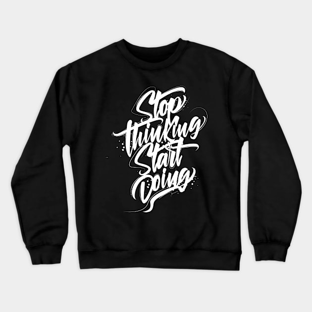 Stop Thinking Start Doing Crewneck Sweatshirt by G-Art Swiss